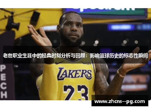老詹职业生涯中的经典时刻分析与回顾：影响篮球历史的标志性瞬间