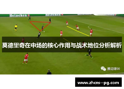 莫德里奇在中场的核心作用与战术地位分析解析
