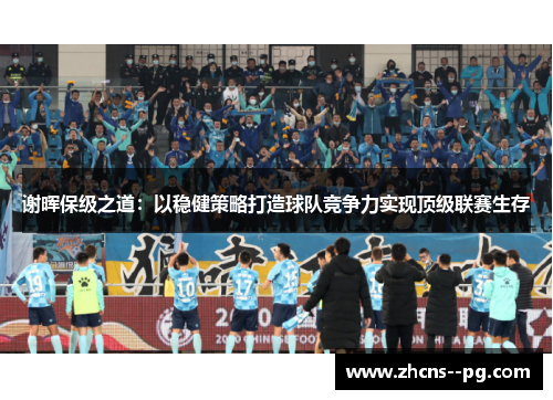 谢晖保级之道：以稳健策略打造球队竞争力实现顶级联赛生存