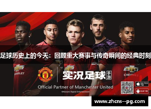 足球历史上的今天：回顾重大赛事与传奇瞬间的经典时刻