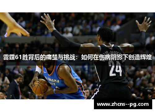 雷霆61胜背后的痛楚与挑战：如何在伤病阴影下创造辉煌