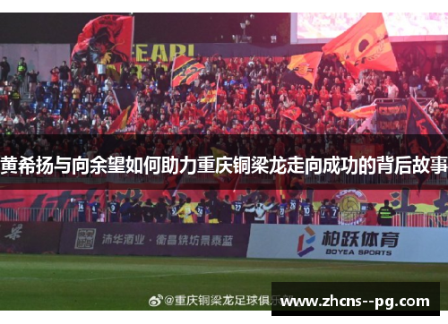 黄希扬与向余望如何助力重庆铜梁龙走向成功的背后故事 黄希扬与向余望如何助力重庆铜梁龙走向成功的背后故事