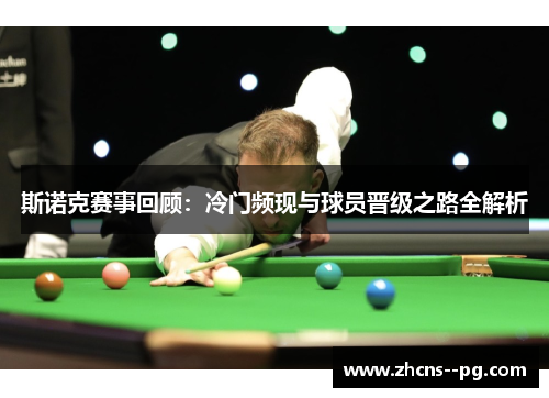 斯诺克赛事回顾:冷门频现与球员晋级之路全解析 斯诺克赛事回顾:冷门频现与球员晋级之路全解析