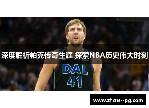 深度解析帕克传奇生涯 探索NBA历史伟大时刻 深度解析帕克传奇生涯 探索NBA历史伟大时刻