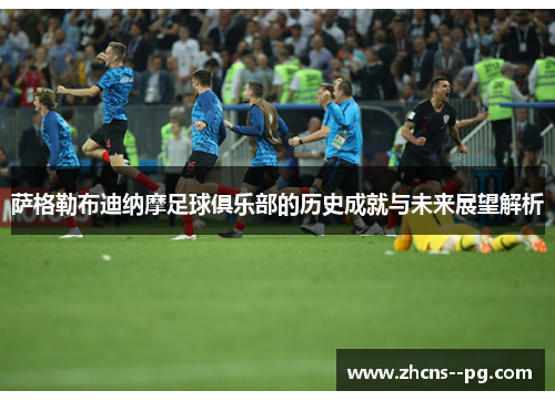 萨格勒布迪纳摩足球俱乐部的历史成就与未来展望解析