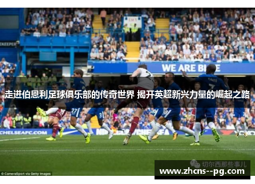 走进伯恩利足球俱乐部的传奇世界 揭开英超新兴力量的崛起之路 走进伯恩利足球俱乐部的传奇世界 揭开英超新兴力量的崛起之路