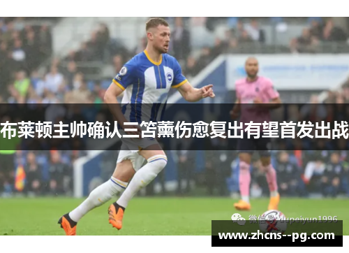 布莱顿主帅确认三笘薰伤愈复出有望首发出战 布莱顿主帅确认三笘薰伤愈复出有望首发出战