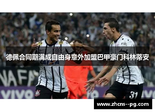 德佩合同期满成自由身意外加盟巴甲豪门科林蒂安 德佩合同期满成自由身意外加盟巴甲豪门科林蒂安