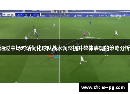 通过中场对话优化球队战术调整提升整体表现的策略分析