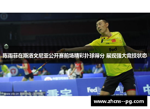 陈雨菲在斯洛文尼亚公开赛前场精彩扑球得分 展现强大竞技状态